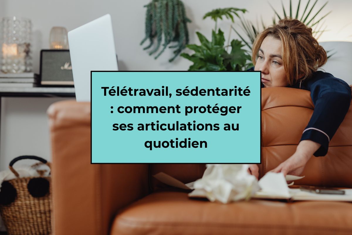 Télétravail, sédentarité : comment protéger ses articulations au quotidien